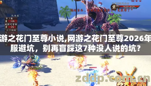 网游之花门至尊小说,网游之花门至尊2026年选服避坑,别再盲踩这7种没人说的坑? 网游之花门至尊小说,网游之花门至尊2026年选服避坑,别再盲踩这7种没人说的坑?