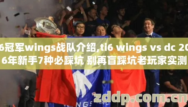 ti6冠军wings战队介绍,ti6 wings vs dc 2026年新手7种必踩坑 别再盲踩坑老玩家实测