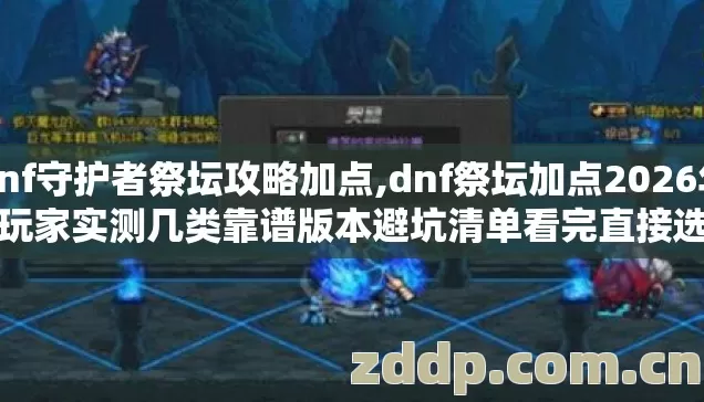 dnf守护者祭坛攻略加点,dnf祭坛加点2026年老玩家实测几类靠谱版本避坑清单看完直接选着用 dnf守护者祭坛攻略加点,dnf祭坛加点2026年老玩家实测几类靠谱版本避坑清单看完直接选着用