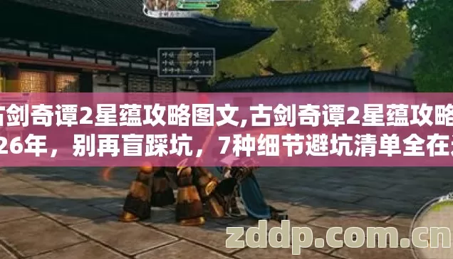 古剑奇谭2星蕴攻略图文,古剑奇谭2星蕴攻略2026年,别再盲踩坑,7种细节避坑清单全在这? 古剑奇谭2星蕴攻略图文,古剑奇谭2星蕴攻略2026年,别再盲踩坑,7种细节避坑清单全在这?