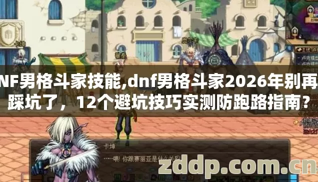 DNF男格斗家技能,dnf男格斗家2026年别再盲踩坑了,12个避坑技巧实测防跑路指南? DNF男格斗家技能,dnf男格斗家2026年别再盲踩坑了,12个避坑技巧实测防跑路指南?