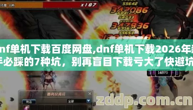 dnf单机下载百度网盘,dnf单机下载2026年新手必踩的7种坑,别再盲目下载亏大了快避坑? dnf单机下载百度网盘,dnf单机下载2026年新手必踩的7种坑,别再盲目下载亏大了快避坑?