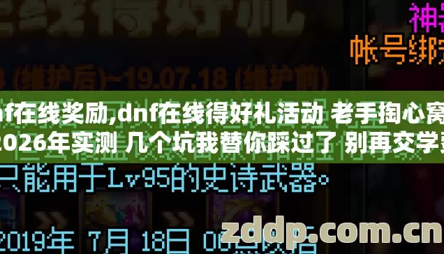 dnf在线奖励,dnf在线得好礼活动 老手掏心窝子 2026年实测 几个坑我替你踩过了 别再交学费 dnf在线奖励,dnf在线得好礼活动 老手掏心窝子 2026年实测 几个坑我替你踩过了 别再交学费