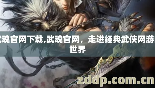 武魂官网下载,武魂官网,走进经典武侠网游的世界 武魂官网下载,武魂官网,走进经典武侠网游的世界