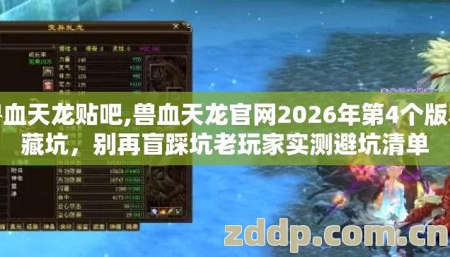 兽血天龙贴吧,兽血天龙官网2026年第4个版本藏坑,别再盲踩坑老玩家实测避坑清单 兽血天龙贴吧,兽血天龙官网2026年第4个版本藏坑,别再盲踩坑老玩家实测避坑清单