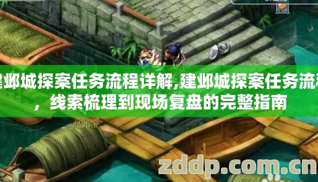 建邺城探案任务流程详解,建邺城探案任务流程，线索梳理到现场复盘的完整指南