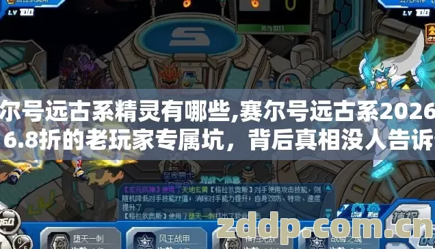 赛尔号远古系精灵有哪些,赛尔号远古系2026年,6.8折的老玩家专属坑,背后真相没人告诉你 赛尔号远古系精灵有哪些,赛尔号远古系2026年,6.8折的老玩家专属坑,背后真相没人告诉你