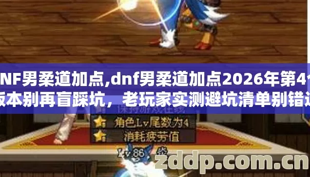 DNF男柔道加点,dnf男柔道加点2026年第4个版本别再盲踩坑,老玩家实测避坑清单别错过 DNF男柔道加点,dnf男柔道加点2026年第4个版本别再盲踩坑,老玩家实测避坑清单别错过