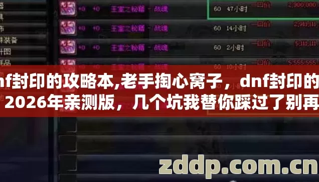 dnf封印的攻略本,老手掏心窝子,dnf封印的宝地 2026年亲测版,几个坑我替你踩过了别再乱交学费 dnf封印的攻略本,老手掏心窝子,dnf封印的宝地 2026年亲测版,几个坑我替你踩过了别再乱交学费