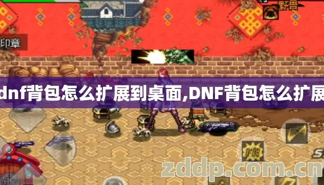dnf背包怎么扩展到桌面,DNF背包怎么扩展 dnf背包怎么扩展到桌面,DNF背包怎么扩展