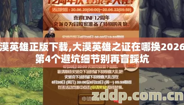 大漠英雄正版下载,大漠英雄之证在哪换2026年第4个避坑细节别再盲踩坑
