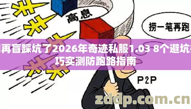 别再盲踩坑了2026年奇迹私服1.03 8个避坑技巧实测防跑路指南