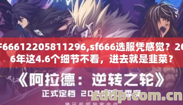 SF66612205811296,sf666选服凭感觉？2026年这4.6个细节不看，进去就是韭菜？