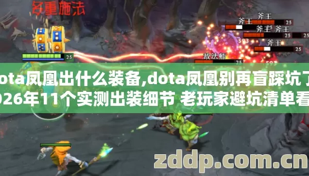 dota凤凰出什么装备,dota凤凰别再盲踩坑了 2026年11个实测出装细节 老玩家避坑清单看完直接用 dota凤凰出什么装备,dota凤凰别再盲踩坑了 2026年11个实测出装细节 老玩家避坑清单看完直接用