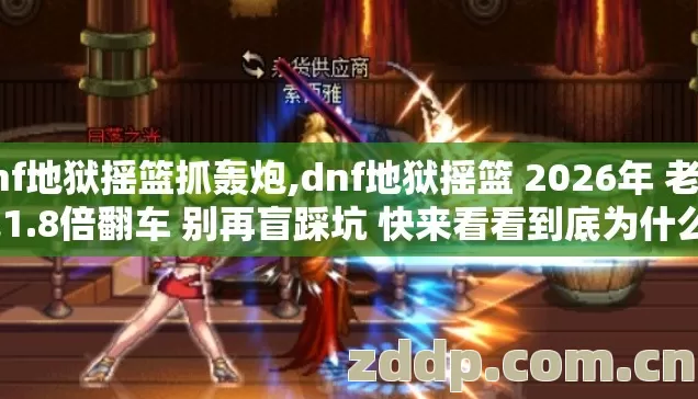 dnf地狱摇篮抓轰炮,dnf地狱摇篮 2026年 老手也1.8倍翻车 别再盲踩坑 快来看看到底为什么？