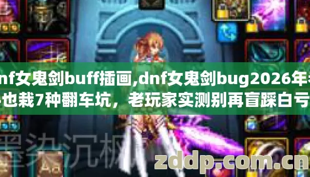 dnf女鬼剑buff插画,dnf女鬼剑bug2026年老手也栽7种翻车坑,老玩家实测别再盲踩白亏刷图攒的史诗神话装备 dnf女鬼剑buff插画,dnf女鬼剑bug2026年老手也栽7种翻车坑,老玩家实测别再盲踩白亏刷图攒的史诗神话装备