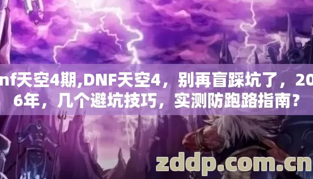 dnf天空4期,DNF天空4,别再盲踩坑了,2026年,几个避坑技巧,实测防跑路指南? dnf天空4期,DNF天空4,别再盲踩坑了,2026年,几个避坑技巧,实测防跑路指南?