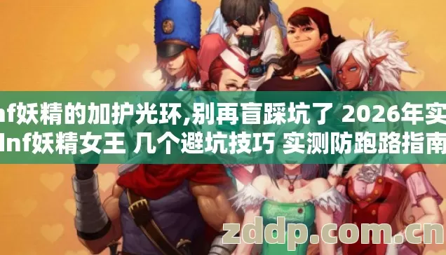 dnf妖精的加护光环,别再盲踩坑了 2026年实测 dnf妖精女王 几个避坑技巧 实测防跑路指南? dnf妖精的加护光环,别再盲踩坑了 2026年实测 dnf妖精女王 几个避坑技巧 实测防跑路指南?