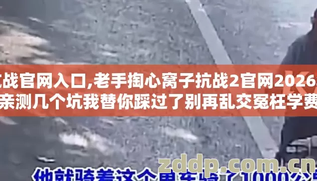 抗战官网入口,老手掏心窝子抗战2官网2026年亲测几个坑我替你踩过了别再乱交冤枉学费