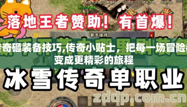 传奇砸装备技巧,传奇小贴士,把每一场冒险都变成更精彩的旅程 传奇砸装备技巧,传奇小贴士,把每一场冒险都变成更精彩的旅程