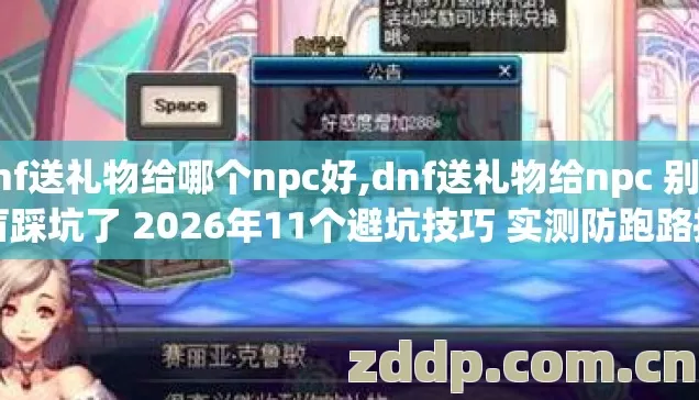 dnf送礼物给哪个npc好,dnf送礼物给npc 别再盲踩坑了 2026年11个避坑技巧 实测防跑路指南 dnf送礼物给哪个npc好,dnf送礼物给npc 别再盲踩坑了 2026年11个避坑技巧 实测防跑路指南