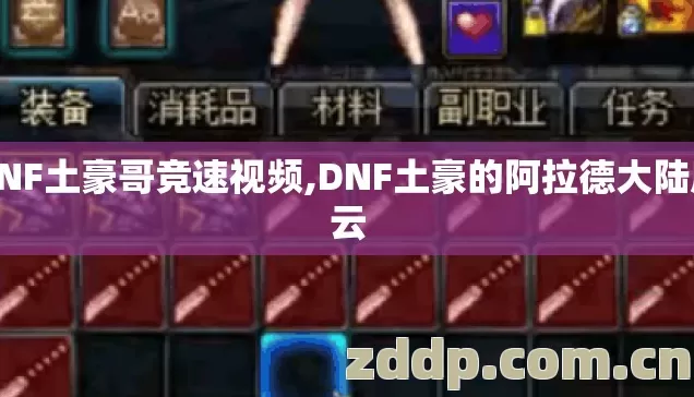 DNF土豪哥竞速视频,DNF土豪的阿拉德大陆风云 DNF土豪哥竞速视频,DNF土豪的阿拉德大陆风云