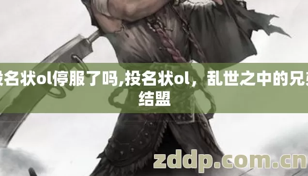 投名状ol停服了吗,投名状ol,乱世之中的兄弟结盟 投名状ol停服了吗,投名状ol,乱世之中的兄弟结盟