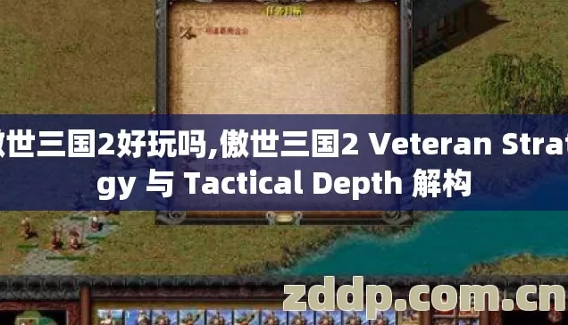 傲世三国2好玩吗,傲世三国2 Veteran Strategy 与 Tactical Depth 解构