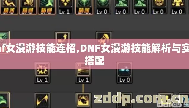 dnf女漫游技能连招,DNF女漫游技能解析与实战搭配 dnf女漫游技能连招,DNF女漫游技能解析与实战搭配