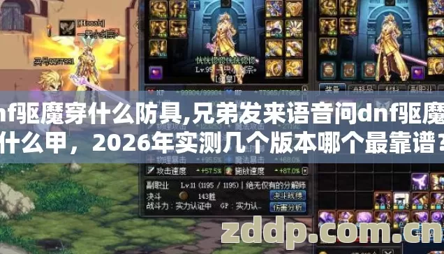 dnf驱魔穿什么防具,兄弟发来语音问dnf驱魔穿什么甲，2026年实测几个版本哪个最靠谱？