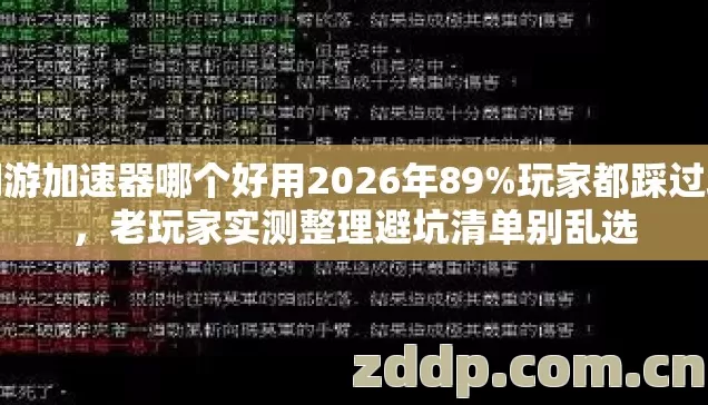 网游加速器哪个好用2026年89%玩家都踩过坑,老玩家实测整理避坑清单别乱选 网游加速器哪个好用2026年89%玩家都踩过坑,老玩家实测整理避坑清单别乱选