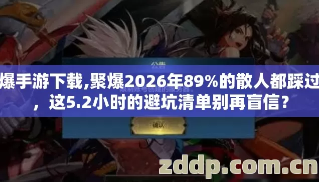 聚爆手游下载,聚爆2026年89%的散人都踩过坑，这5.2小时的避坑清单别再盲信？