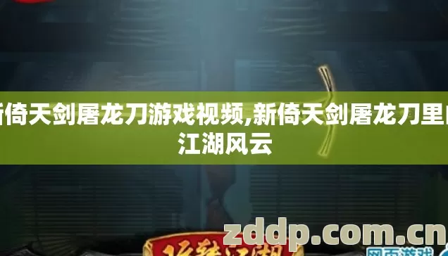 新倚天剑屠龙刀游戏视频,新倚天剑屠龙刀里的江湖风云