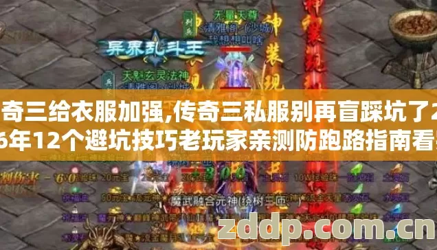 传奇三给衣服加强,传奇三私服别再盲踩坑了2026年12个避坑技巧老玩家亲测防跑路指南看完直接选 传奇三给衣服加强,传奇三私服别再盲踩坑了2026年12个避坑技巧老玩家亲测防跑路指南看完直接选