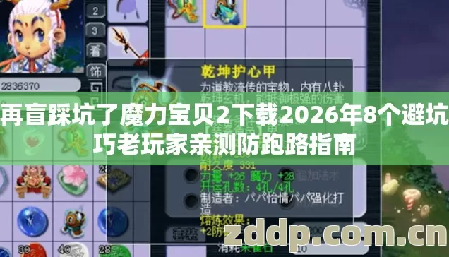 别再盲踩坑了魔力宝贝2下载2026年8个避坑技巧老玩家亲测防跑路指南 别再盲踩坑了魔力宝贝2下载2026年8个避坑技巧老玩家亲测防跑路指南