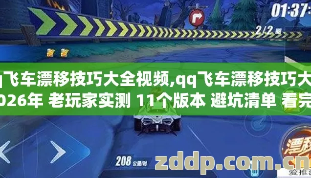 qq飞车漂移技巧大全视频,qq飞车漂移技巧大全 2026年 老玩家实测 11个版本 避坑清单 看完直接选 qq飞车漂移技巧大全视频,qq飞车漂移技巧大全 2026年 老玩家实测 11个版本 避坑清单 看完直接选