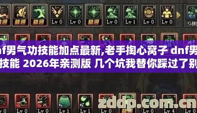 dnf男气功技能加点最新,老手掏心窝子 dnf男气功技能 2026年亲测版 几个坑我替你踩过了别再交学费 dnf男气功技能加点最新,老手掏心窝子 dnf男气功技能 2026年亲测版 几个坑我替你踩过了别再交学费