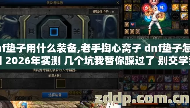 dnf垫子用什么装备,老手掏心窝子 dnf垫子怎么用 2026年实测 几个坑我替你踩过了 别交学费 dnf垫子用什么装备,老手掏心窝子 dnf垫子怎么用 2026年实测 几个坑我替你踩过了 别交学费