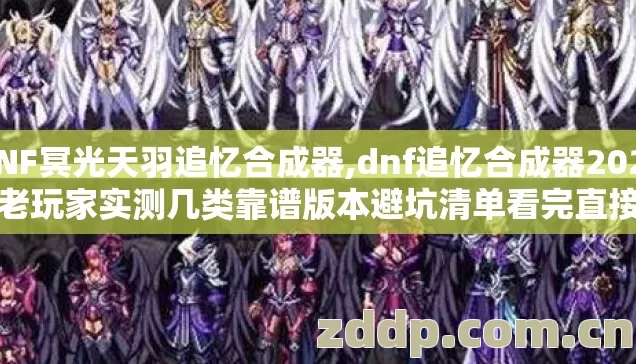 DNF冥光天羽追忆合成器,dnf追忆合成器2026年老玩家实测几类靠谱版本避坑清单看完直接选