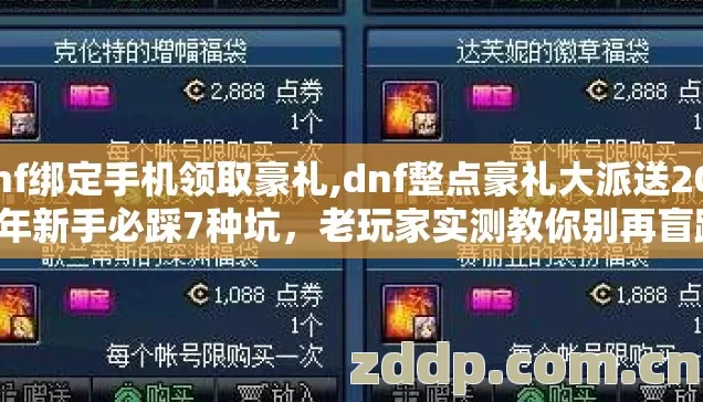 dnf绑定手机领取豪礼,dnf整点豪礼大派送2026年新手必踩7种坑，老玩家实测教你别再盲踩亏到哭