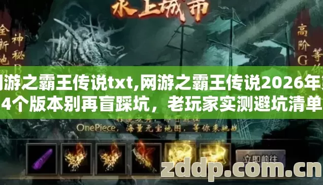 网游之霸王传说txt,网游之霸王传说2026年第4个版本别再盲踩坑，老玩家实测避坑清单