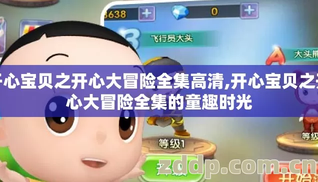 开心宝贝之开心大冒险全集高清,开心宝贝之开心大冒险全集的童趣时光