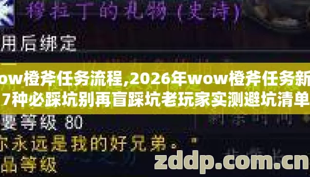 wow橙斧任务流程,2026年wow橙斧任务新手7种必踩坑别再盲踩坑老玩家实测避坑清单 wow橙斧任务流程,2026年wow橙斧任务新手7种必踩坑别再盲踩坑老玩家实测避坑清单