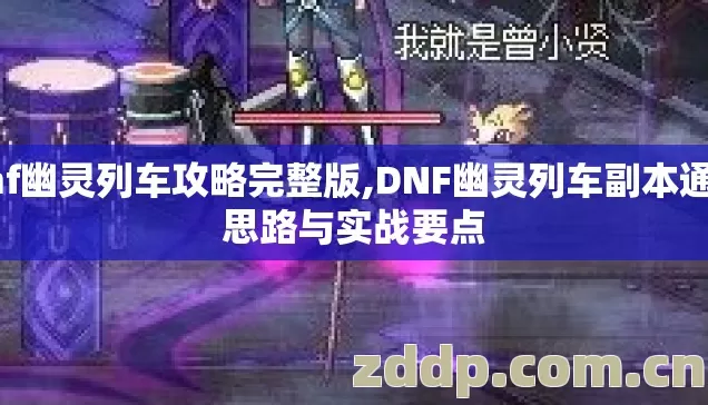 dnf幽灵列车攻略完整版,DNF幽灵列车副本通关思路与实战要点