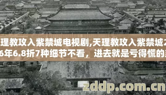 天理教攻入紫禁城电视剧,天理教攻入紫禁城2026年6.8折7种细节不看,进去就是亏得慌的韭菜? 天理教攻入紫禁城电视剧,天理教攻入紫禁城2026年6.8折7种细节不看,进去就是亏得慌的韭菜?