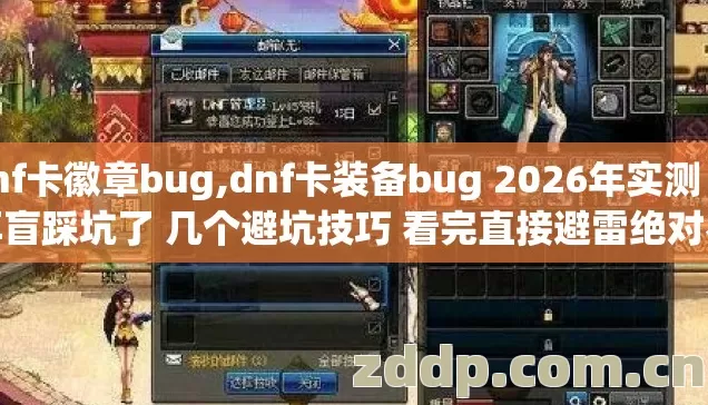 dnf卡徽章bug,dnf卡装备bug 2026年实测 别再盲踩坑了 几个避坑技巧 看完直接避雷绝对不亏 dnf卡徽章bug,dnf卡装备bug 2026年实测 别再盲踩坑了 几个避坑技巧 看完直接避雷绝对不亏