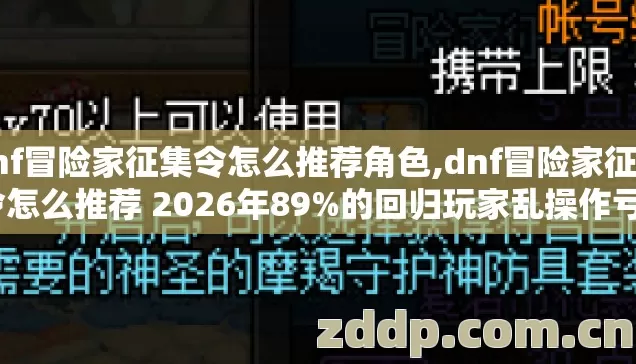 dnf冒险家征集令怎么推荐角色,dnf冒险家征集令怎么推荐 2026年89%的回归玩家乱操作亏7种限定专属奖励千万别盲踩坑 dnf冒险家征集令怎么推荐角色,dnf冒险家征集令怎么推荐 2026年89%的回归玩家乱操作亏7种限定专属奖励千万别盲踩坑