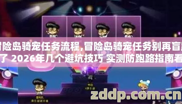 冒险岛骑宠任务流程,冒险岛骑宠任务别再盲踩坑了 2026年几个避坑技巧 实测防跑路指南看完稳赚 冒险岛骑宠任务流程,冒险岛骑宠任务别再盲踩坑了 2026年几个避坑技巧 实测防跑路指南看完稳赚
