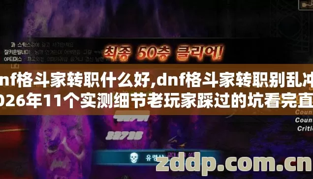 dnf格斗家转职什么好,dnf格斗家转职别乱冲,2026年11个实测细节老玩家踩过的坑看完直接省下三百多块钱 dnf格斗家转职什么好,dnf格斗家转职别乱冲,2026年11个实测细节老玩家踩过的坑看完直接省下三百多块钱