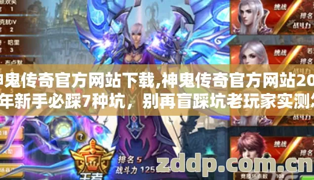 神鬼传奇官方网站下载,神鬼传奇官方网站2026年新手必踩7种坑，别再盲踩坑老玩家实测怎么避？